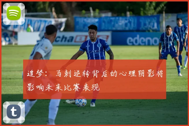 追梦：马刺逆转背后的心理阴影将影响未来比赛表现