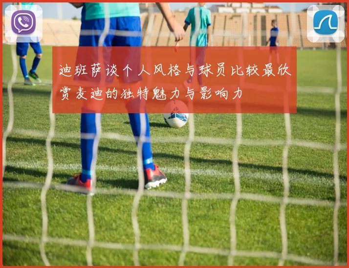 迪班萨谈个人风格与球员比较最欣赏麦迪的独特魅力与影响力